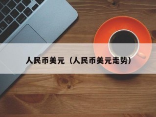 人民币美元（人民币美元走势）