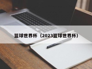 篮球世界杯（2023篮球世界杯）