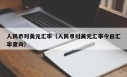 人民币对美元汇率（人民币对美元汇率今日汇率查询）