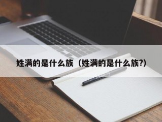 姓满的是什么族（姓满的是什么族?）