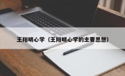 王阳明心学（王阳明心学的主要思想）