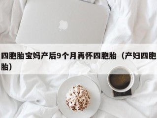 四胞胎宝妈产后9个月再怀四胞胎（产妇四胞胎）