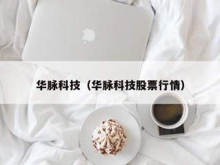 华脉科技（华脉科技股票行情）