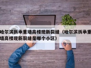 哈尔滨拆承重墙高楼现新裂缝（哈尔滨拆承重墙高楼现新裂缝是哪个小区）