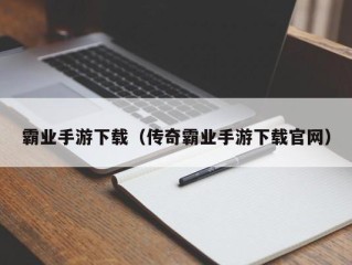 霸业手游下载（传奇霸业手游下载官网）