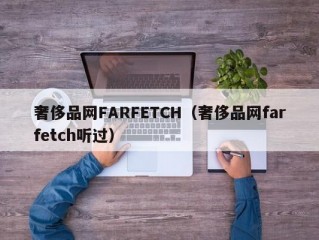 奢侈品网FARFETCH（奢侈品网farfetch听过）