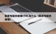 截屏电脑快捷键CTRL加什么（截屏电脑快捷键）