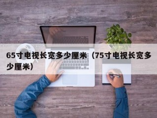 65寸电视长宽多少厘米（75寸电视长宽多少厘米）