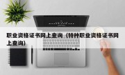 职业资格证书网上查询（特种职业资格证书网上查询）