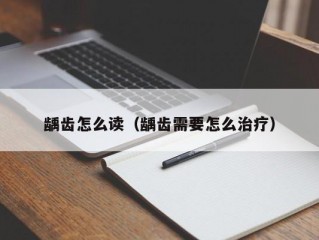 龋齿怎么读（龋齿需要怎么治疗）