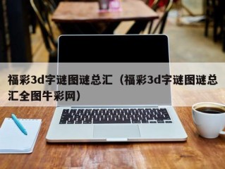 福彩3d字谜图谜总汇（福彩3d字谜图谜总汇全图牛彩网）