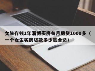 女生存钱1年淄博买房每月房贷1000多（一个女生买房贷款多少钱合适）