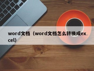 word文档（word文档怎么转换成excel）