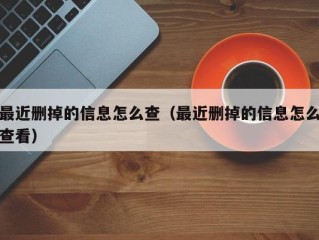 最近删掉的信息怎么查（最近删掉的信息怎么查看）