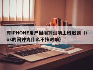 有IPHONE用户因闹钟没响上班迟到（ios的闹钟为什么不按时响）