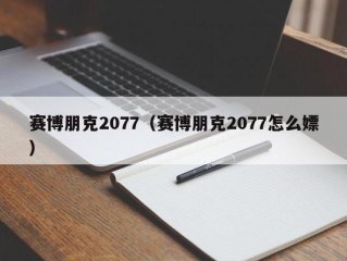 赛博朋克2077（赛博朋克2077怎么嫖）