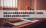 日媒:日本首相演讲现场传出爆炸声（日媒日本首相演讲现场传出爆炸声i）