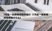 7月起一批新规将陆续施行（7月起一批新规将陆续施行什么）