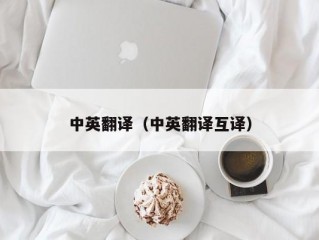 中英翻译（中英翻译互译）