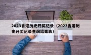 2023香港历史开奖记录（2023香港历史开奖记录查询结果表）