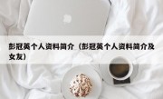 彭冠英个人资料简介（彭冠英个人资料简介及女友）