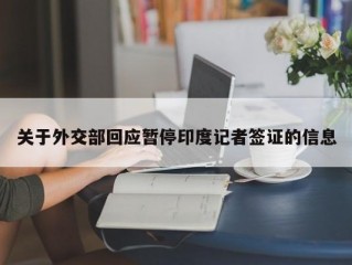 关于外交部回应暂停印度记者签证的信息