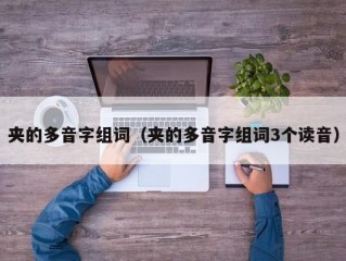 夹的多音字组词（夹的多音字组词3个读音）