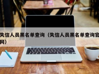 失信人员黑名单查询（失信人员黑名单查询官网）