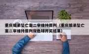 重庆姐弟坠亡案二审维持原判（重庆姐弟坠亡案二审维持原判双色球开奖结果）