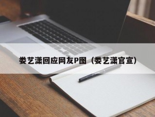 娄艺潇回应网友P图（娄艺潇官宣）