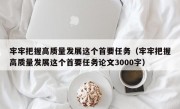 牢牢把握高质量发展这个首要任务（牢牢把握高质量发展这个首要任务论文3000字）