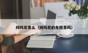 阿玛尼贵么（阿玛尼的东西贵吗）