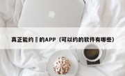 真正能约啲的APP（可以约的软件有哪些）