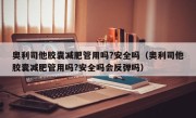 奥利司他胶囊减肥管用吗?安全吗（奥利司他胶囊减肥管用吗?安全吗会反弹吗）