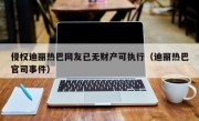 侵权迪丽热巴网友已无财产可执行（迪丽热巴官司事件）