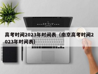 高考时间2023年时间表（南京高考时间2023年时间表）