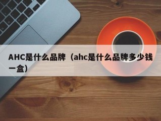 AHC是什么品牌（ahc是什么品牌多少钱一盒）