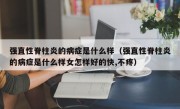 强直性脊柱炎的病症是什么样（强直性脊柱炎的病症是什么样女怎样好的快,不疼）