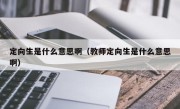 定向生是什么意思啊（教师定向生是什么意思啊）