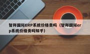 智邦国际ERP系统价格贵吗（智邦国际erp系统价格贵吗知乎）