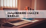 chatgpt国内能用吗（chat人工智能免费入口）