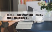 2023五一假期放假时间表（2023五一假期放假时间表学生）