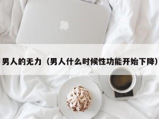 男人的无力（男人什么时候性功能开始下降）