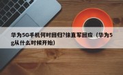 华为5G手机何时回归?徐直军回应（华为5g从什么时候开始）