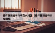 腺样体面容和凸嘴怎么矫正（腺样体面容和凸嘴图片）