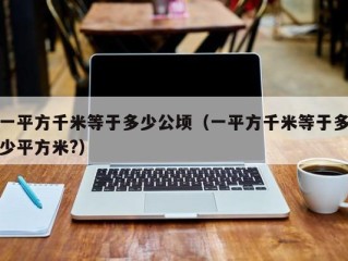 一平方千米等于多少公顷（一平方千米等于多少平方米?）