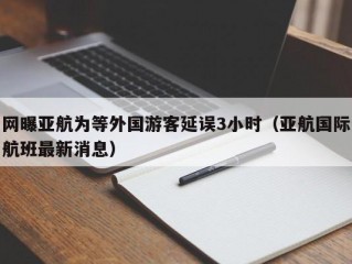 网曝亚航为等外国游客延误3小时（亚航国际航班最新消息）