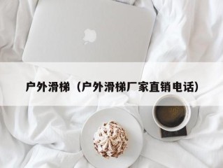 户外滑梯（户外滑梯厂家直销电话）