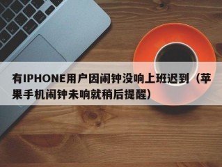 有IPHONE用户因闹钟没响上班迟到（苹果手机闹钟未响就稍后提醒）