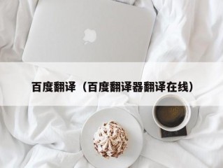 百度翻译（百度翻译器翻译在线）